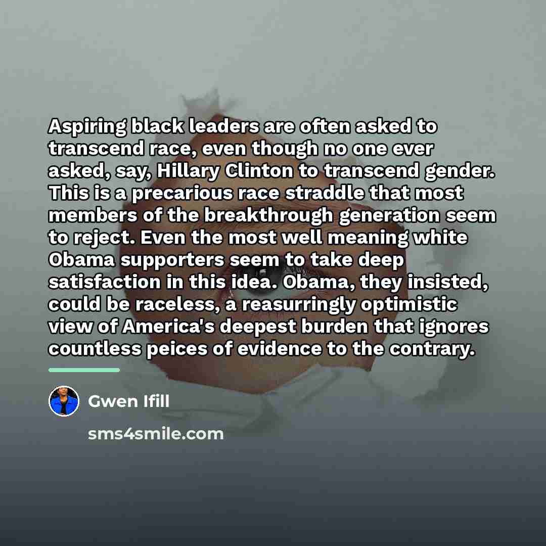 “Aspiring black leaders are often asked to transcend race, even…” quote by Gwen Ifill