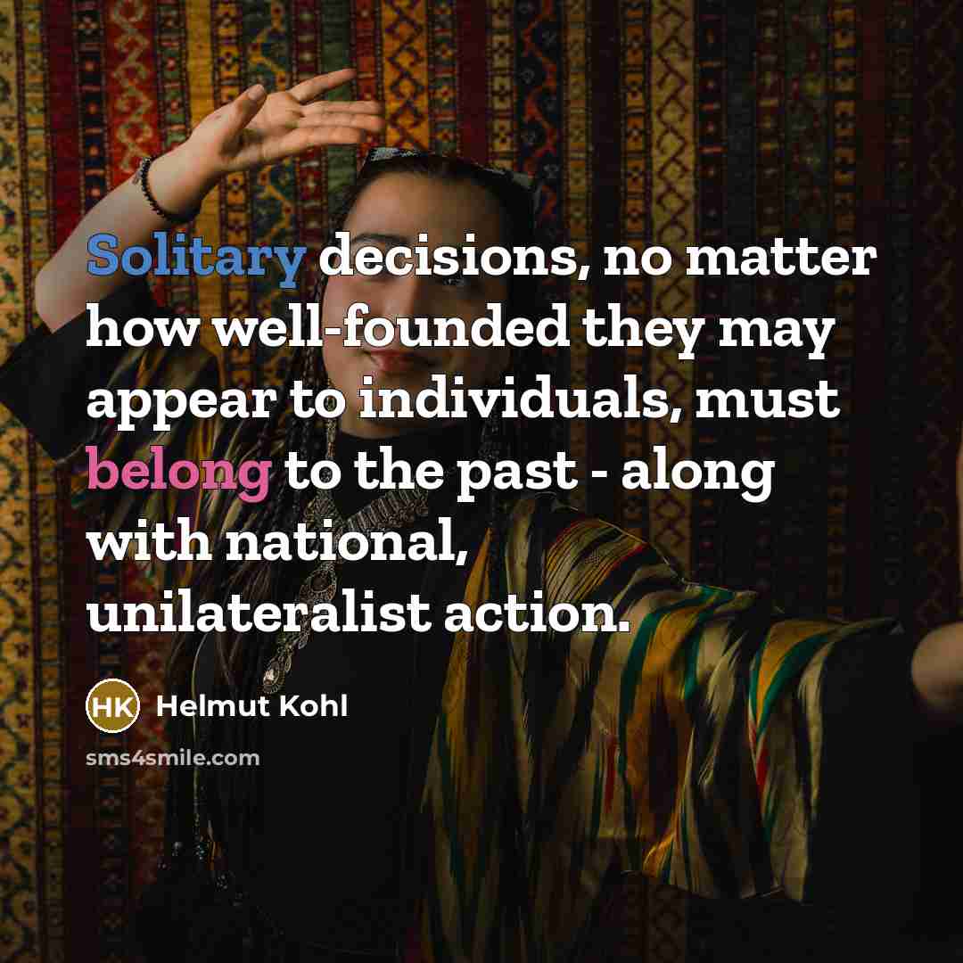 “Solitary decisions, no matter how well-founded they may appear to…” quote by Helmut Kohl