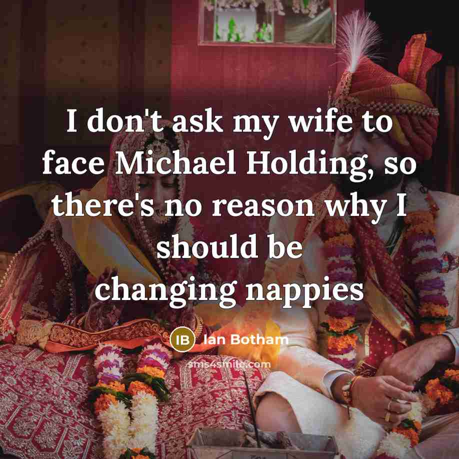 “I don't ask my wife to face Michael Holding, so…” quote by Ian Botham