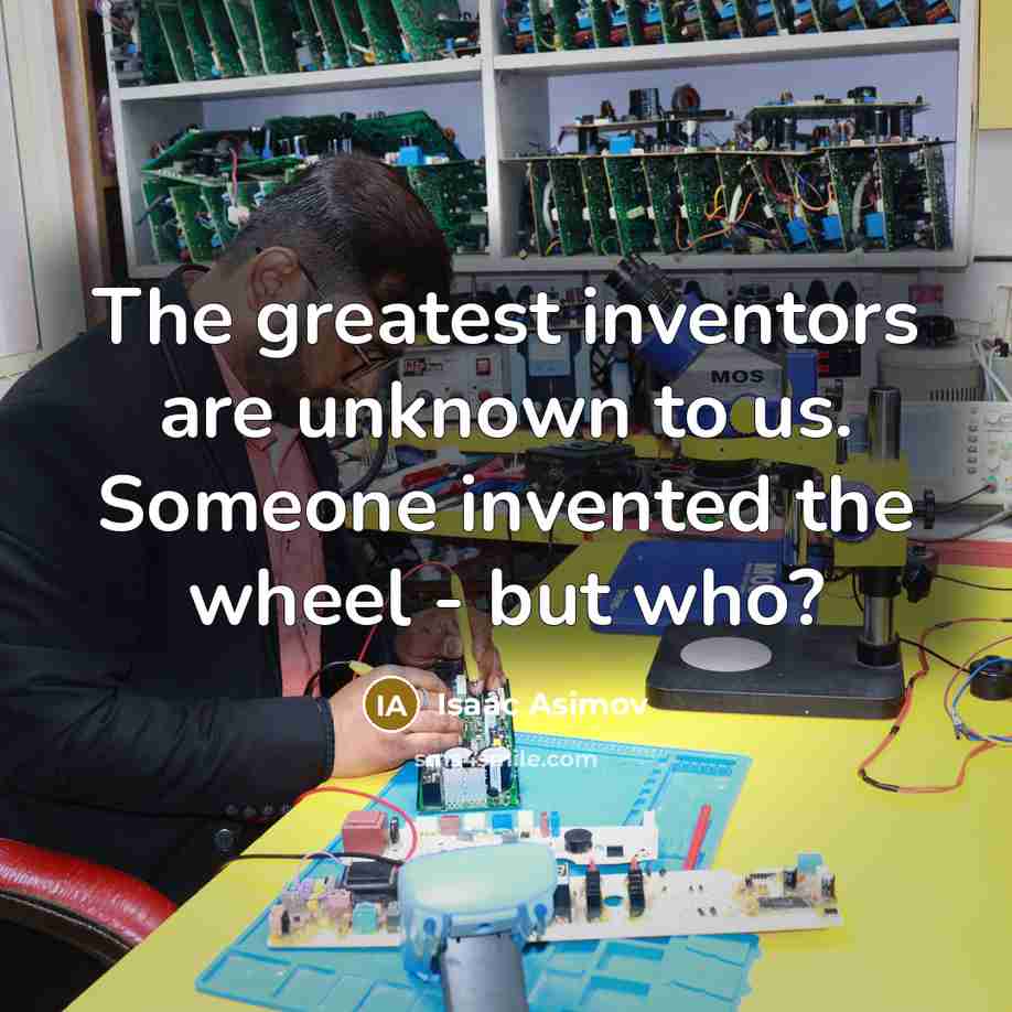 “The greatest inventors are unknown to us. Someone invented the…” quote by Isaac Asimov