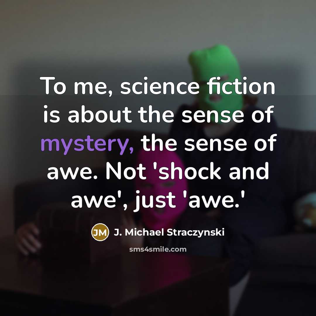 “To me, science fiction is about the sense of mystery,…” quote by J. Michael Straczynski