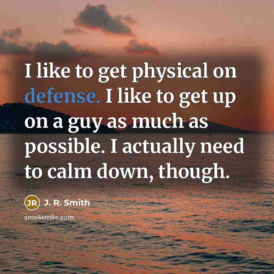 “I like to get physical on defense. I like to…” quote by J. R. Smith