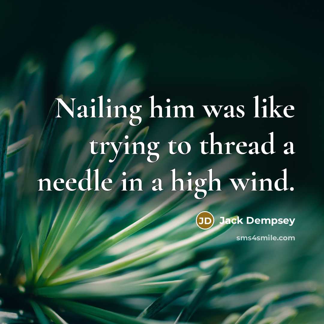 “Nailing him was like trying to thread a needle in…” quote by Jack Dempsey