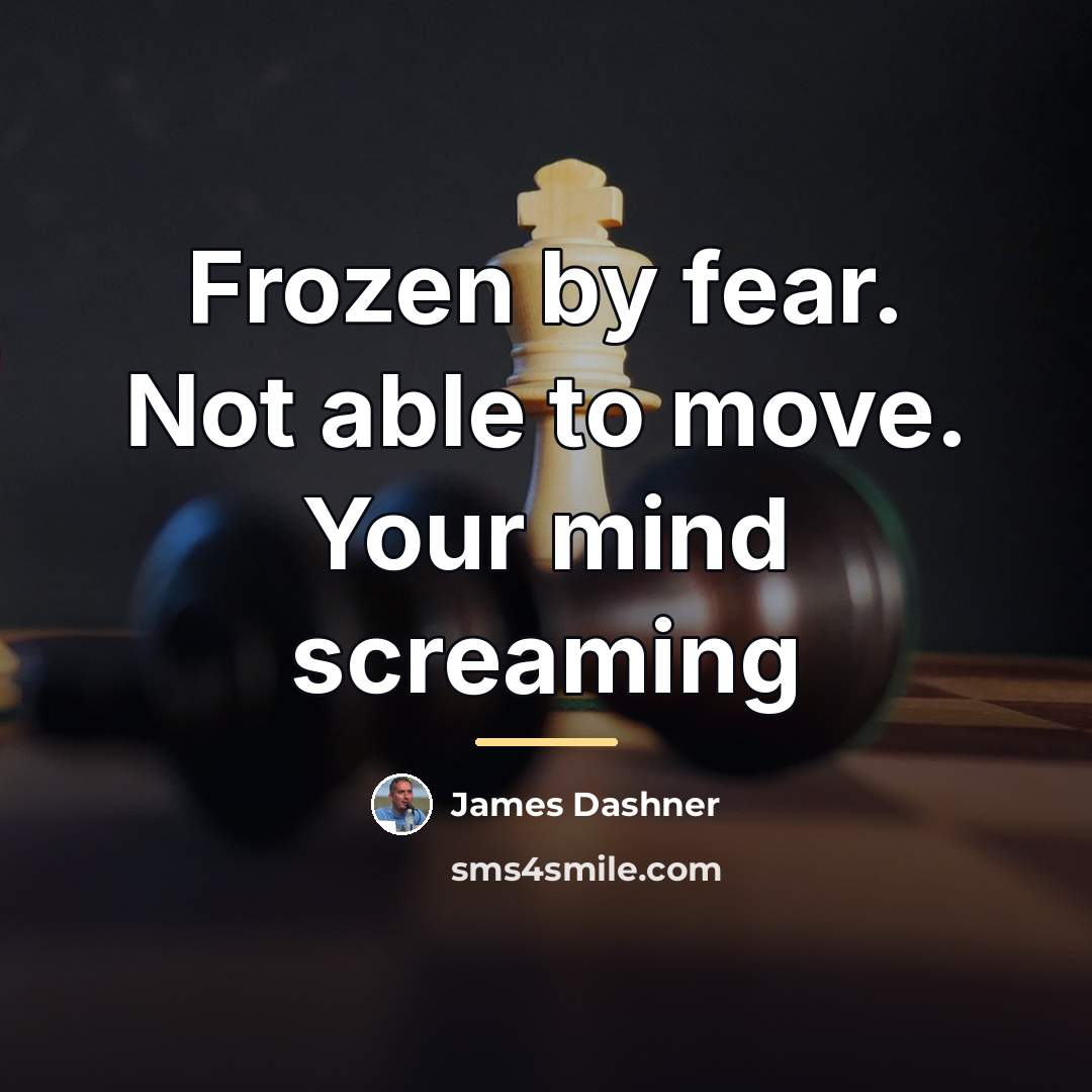 “Frozen by fear. Not able to move. Your mind screaming…” quote by James Dashner