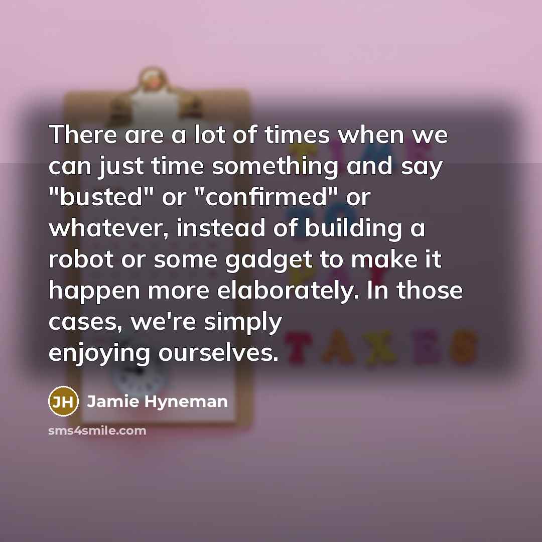 “There are a lot of times when we can just…” quote by Jamie Hyneman