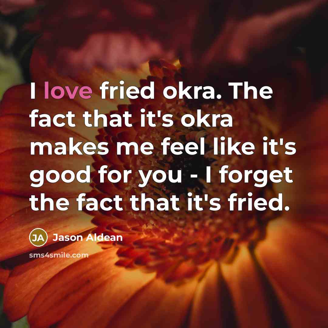 “I love fried okra. The fact that it's okra makes…” quote by Jason Aldean