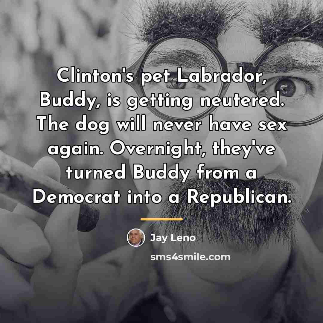 “Clinton's pet Labrador, Buddy, is getting neutered. The dog will…” quote by Jay Leno