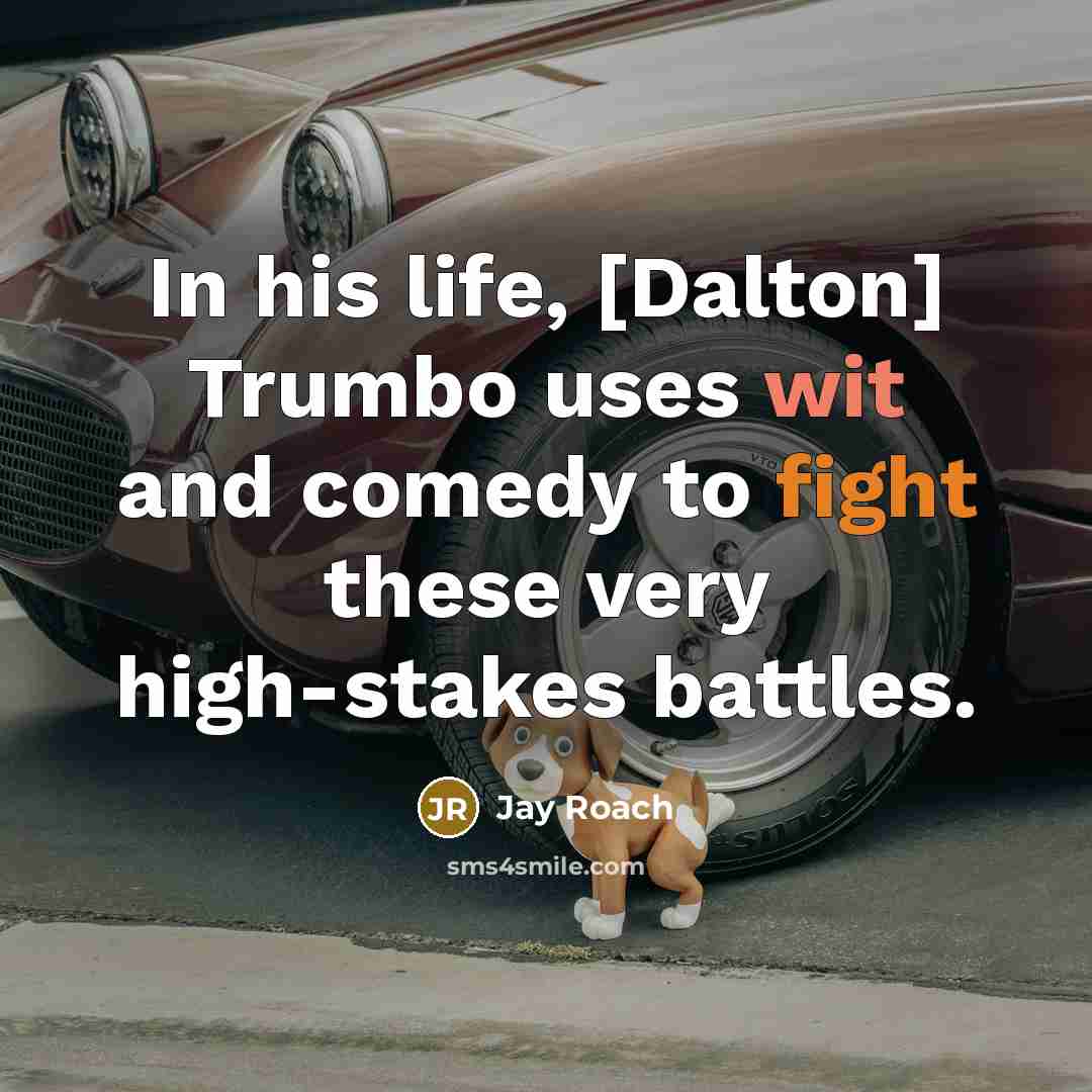 “In his life, [Dalton] Trumbo uses wit and comedy to…” quote by Jay Roach