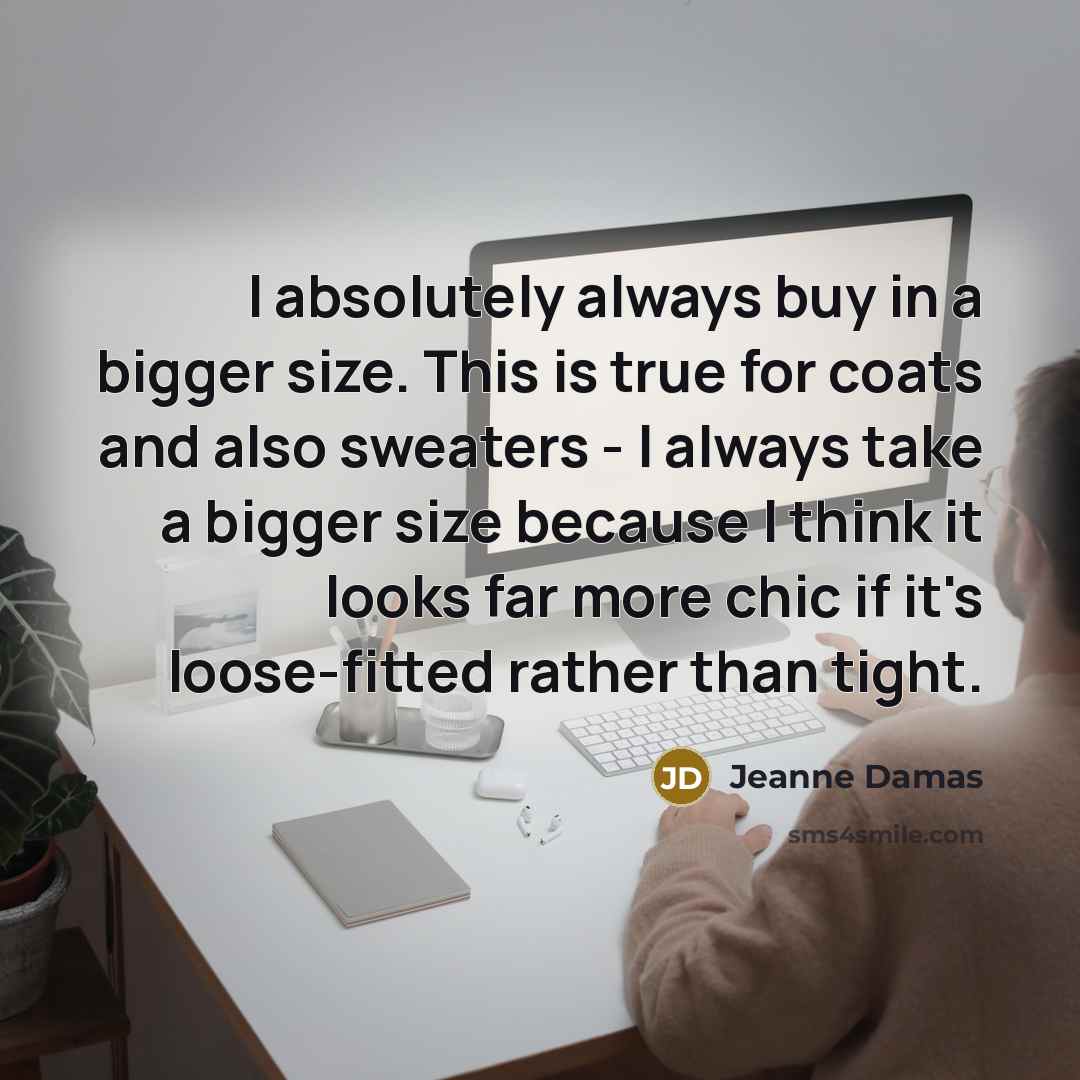 “I absolutely always buy in a bigger size. This is…” quote by Jeanne Damas