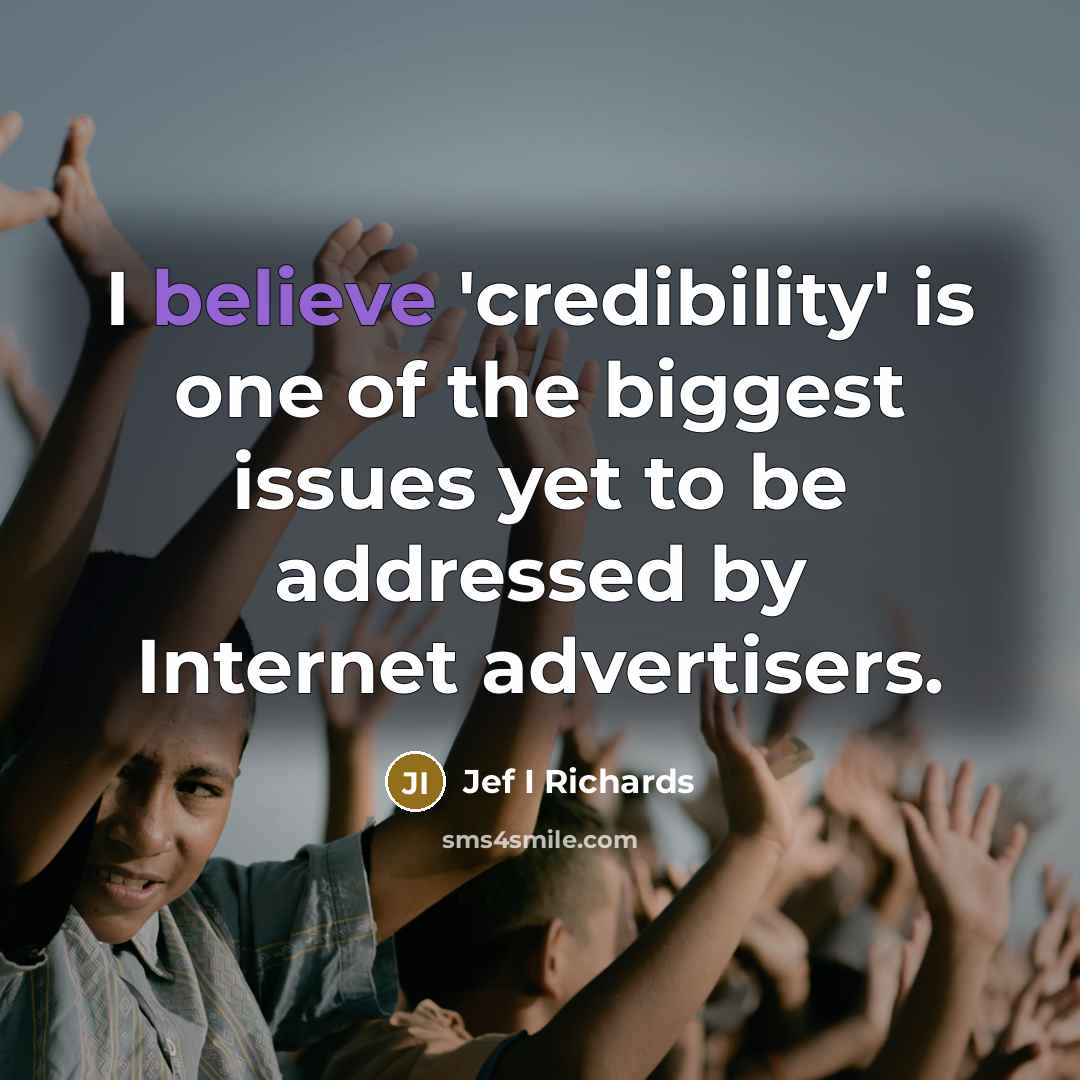 “I believe 'credibility' is one of the biggest issues yet to be addressed by Internet advertisers.” quote by Jef I Richards