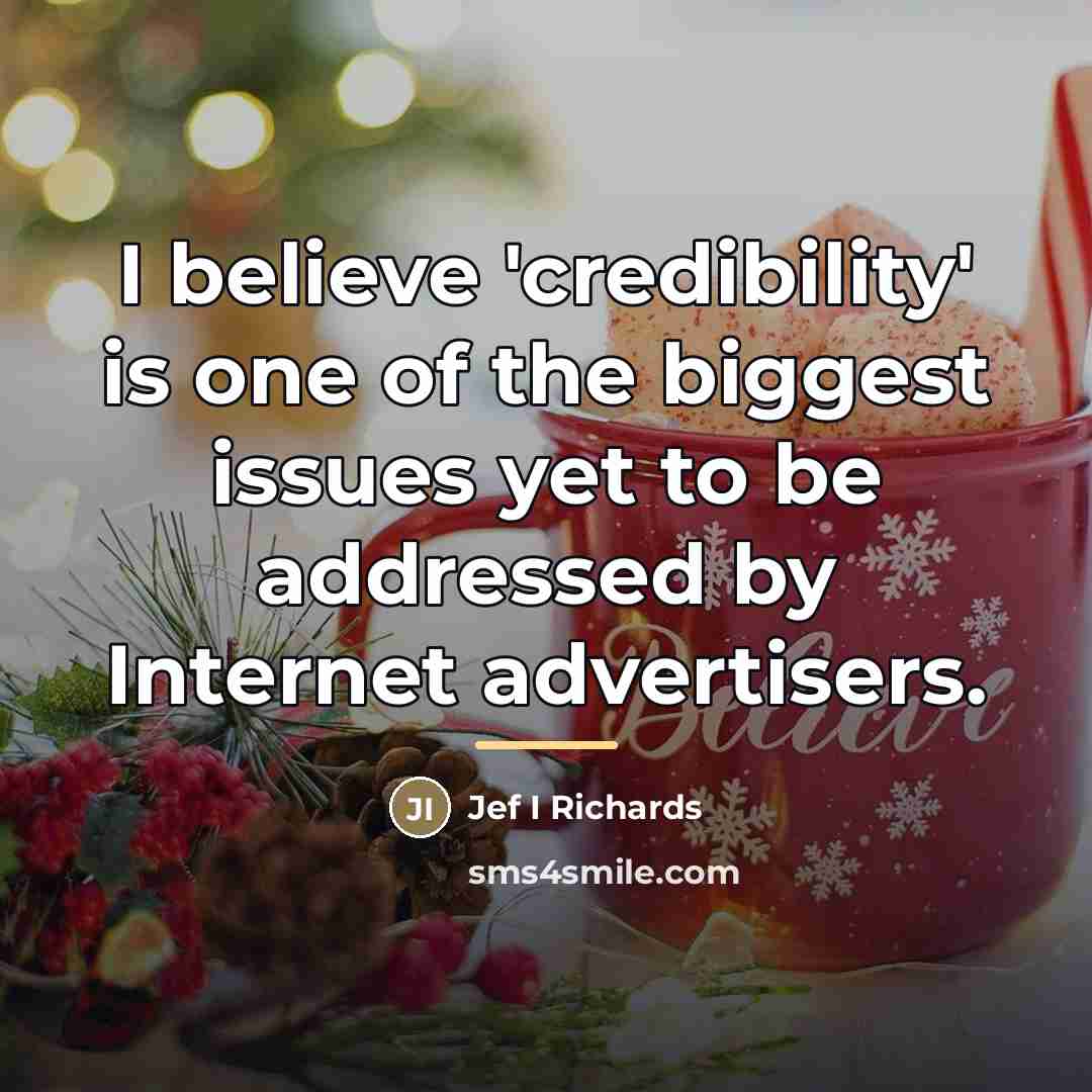 “I believe 'credibility' is one of the biggest issues yet…” quote by Jef I Richards