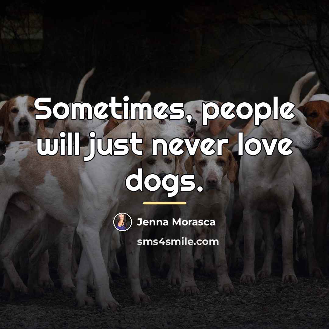 “Sometimes, people will just never love dogs.…” quote by Jenna Morasca