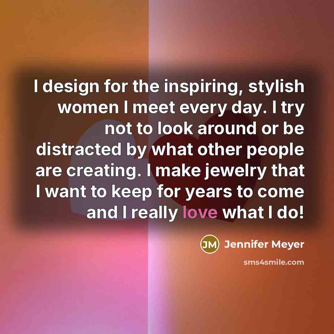 “I design for the inspiring, stylish women I meet every…” quote by Jennifer Meyer