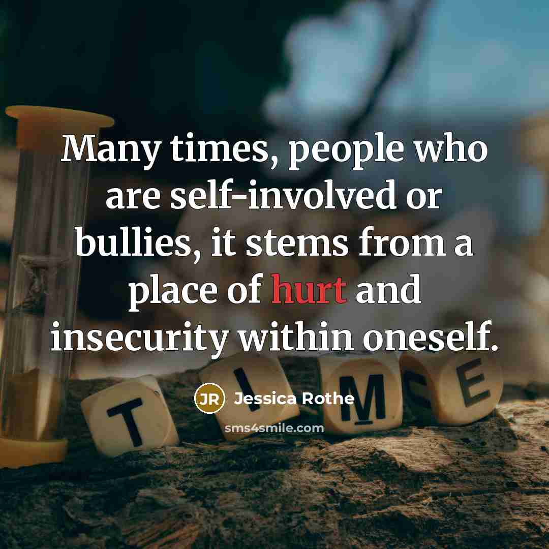 “Many times, people who are self-involved or bullies, it stems…” quote by Jessica Rothe