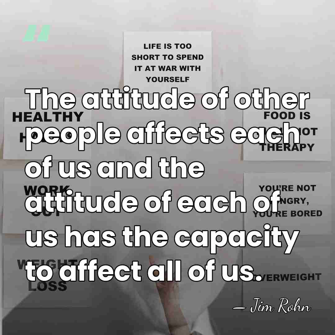 The attitude of other people affects each of us and the attitude&hellip; - Jim Rohn