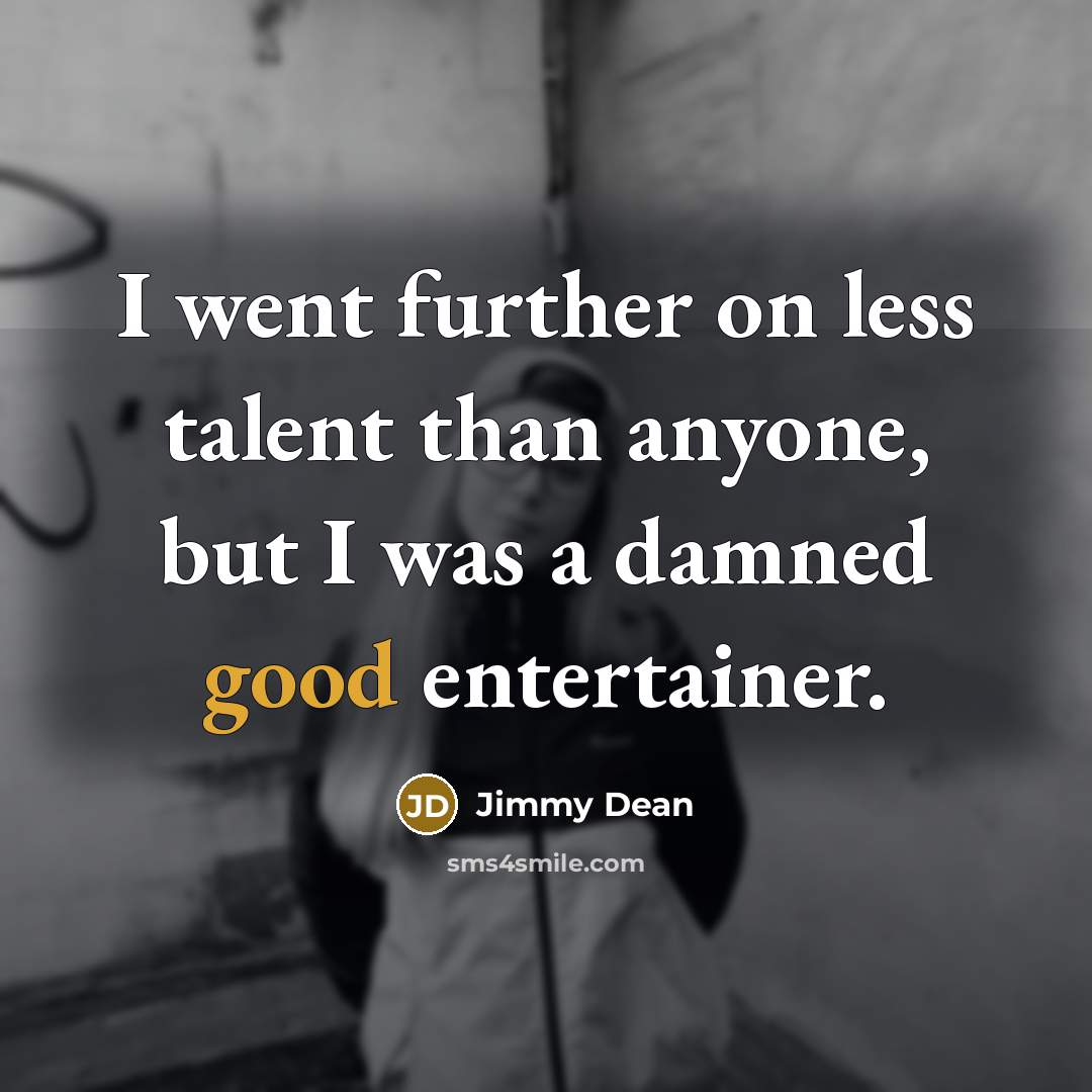 “I went further on less talent than anyone, but I…” quote by Jimmy Dean