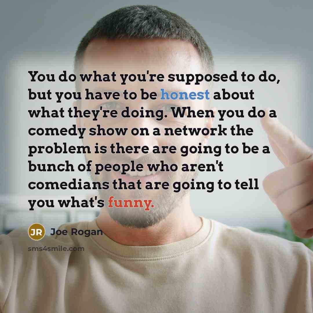 “You do what you're supposed to do, but you have…” quote by Joe Rogan