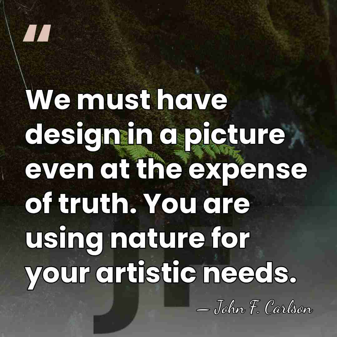 We must have design in a picture even at the expense of&hellip; - John F. Carlson