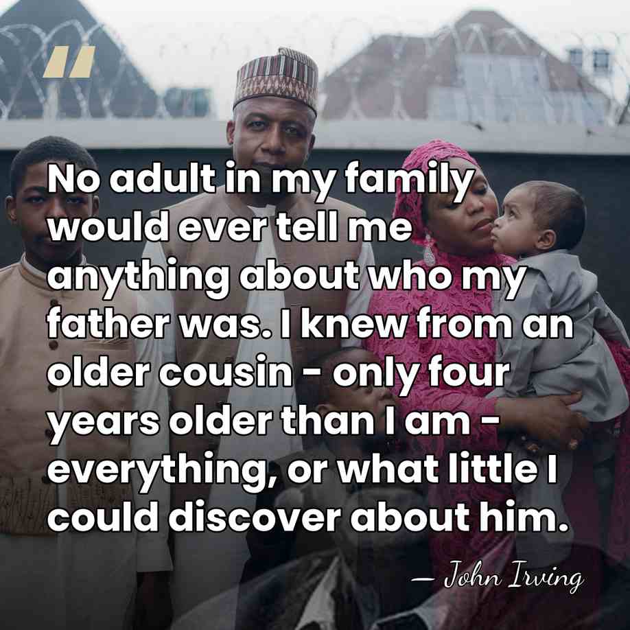 No adult in my family would ever tell me anything about who&hellip; - John Irving