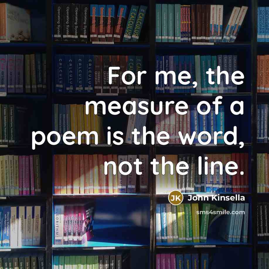 “For me, the measure of a poem is the word,…” quote by John Kinsella