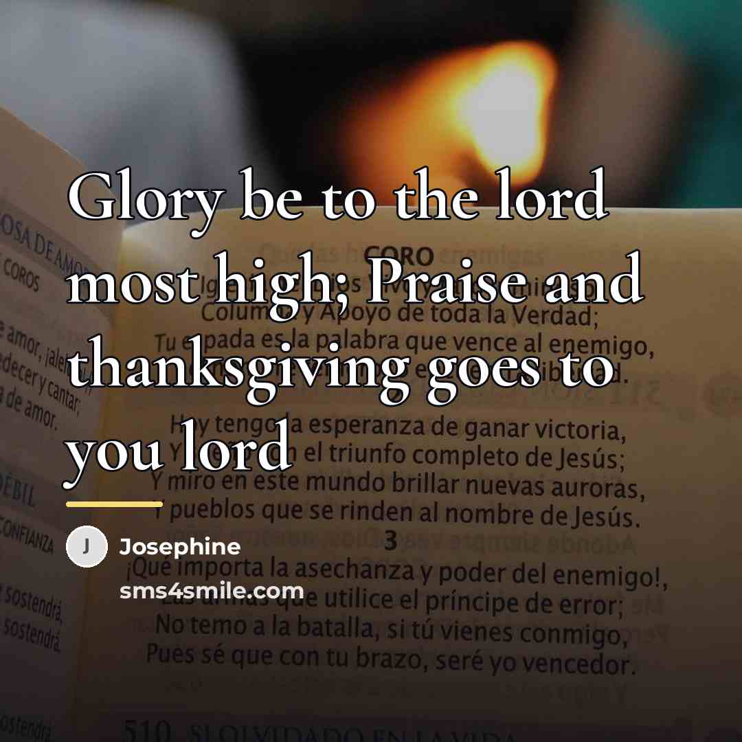 “Glory be to the lord most high; Praise and thanksgiving…” quote by Josephine