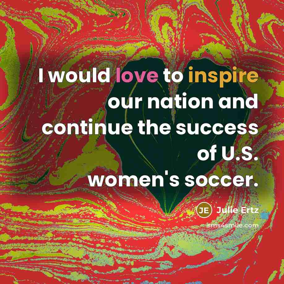 “I would love to inspire our nation and continue the…” quote by Julie Ertz