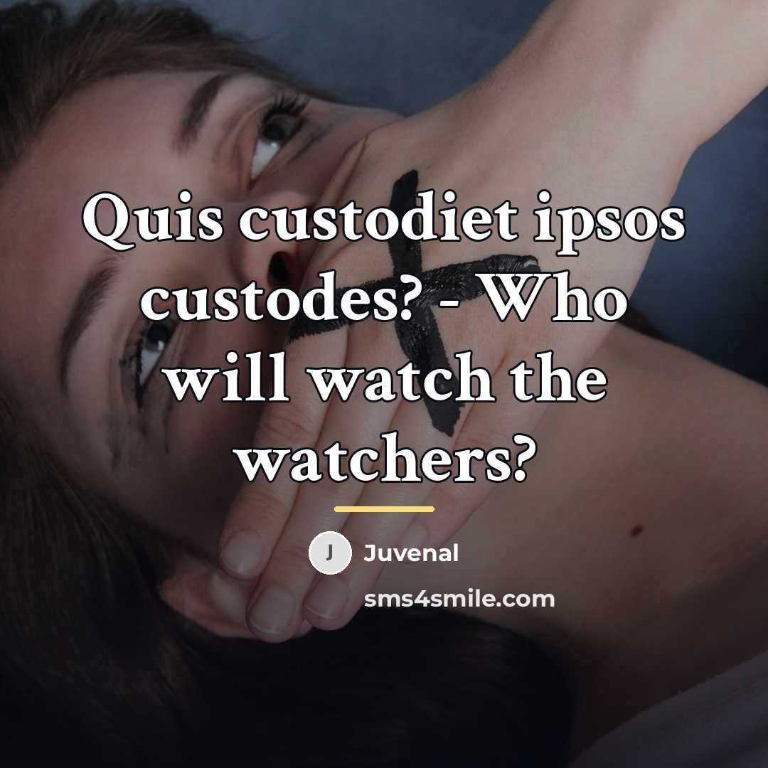 “Quis custodiet ipsos custodes? - Who will watch the watchers?…” quote by Juvenal