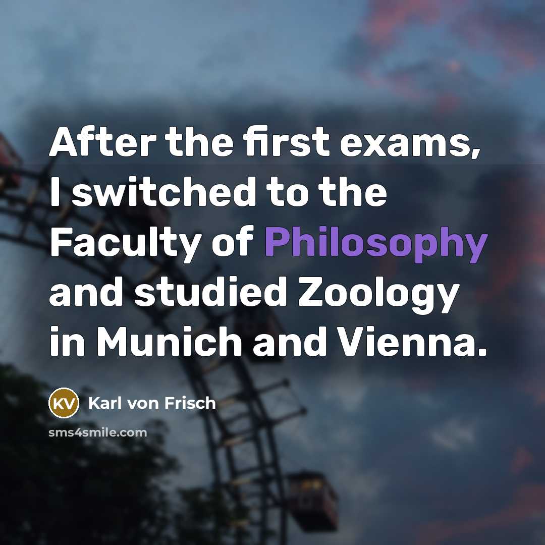 “After the first exams, I switched to the Faculty of…” quote by Karl von Frisch