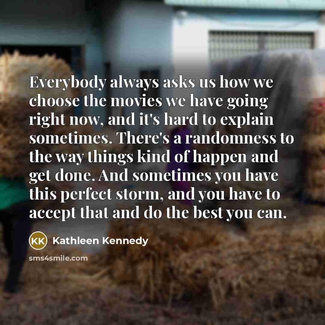 “Everybody always asks us how we choose the movies we…” quote by Kathleen Kennedy