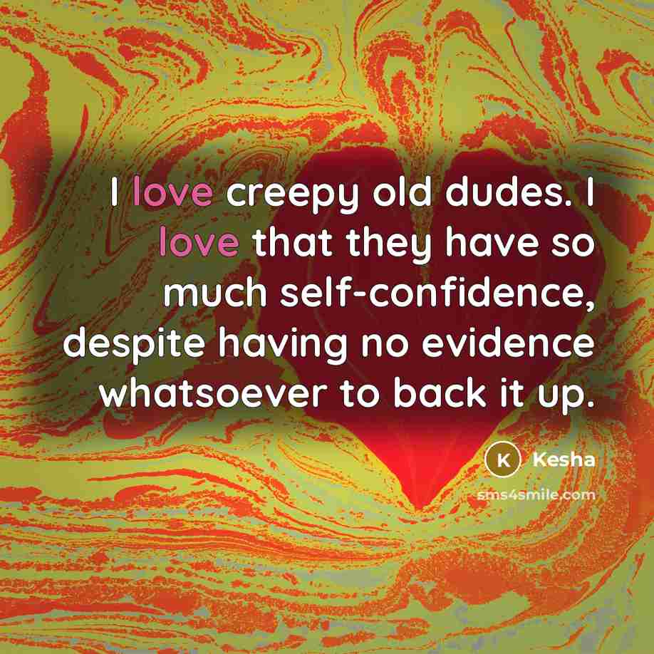 “I love creepy old dudes. I love that they have…” quote by Kesha