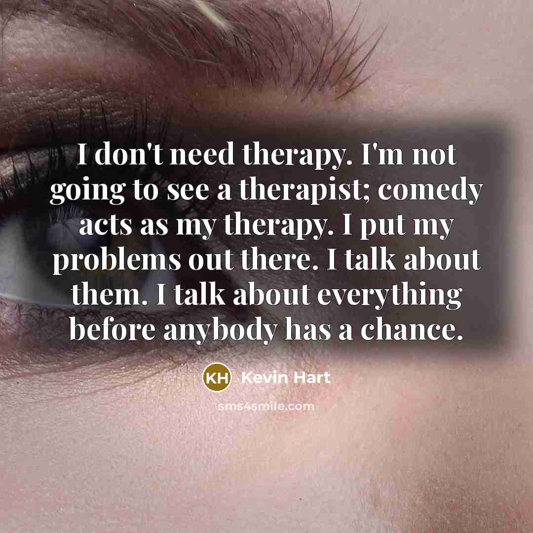“I don't need therapy. I'm not going to see a…” quote by Kevin Hart