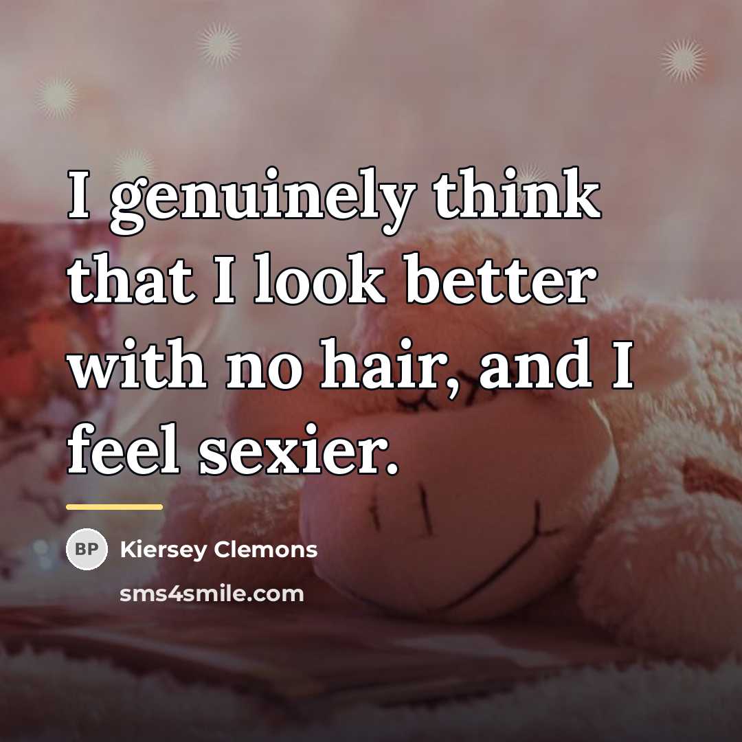 “I genuinely think that I look better with no hair,…” quote by Kiersey Clemons