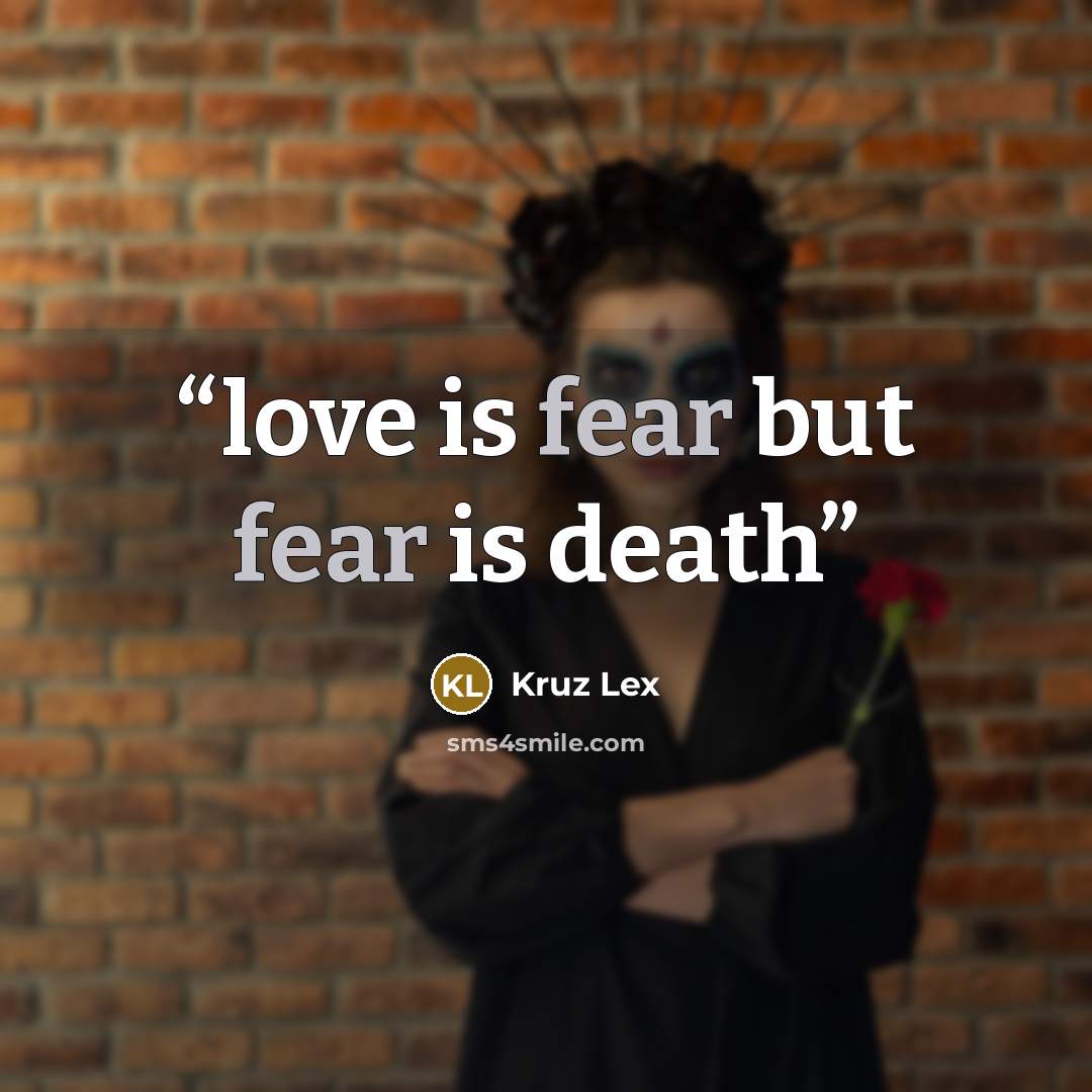 “love is fear but fear is death” quote by Kruz Lex