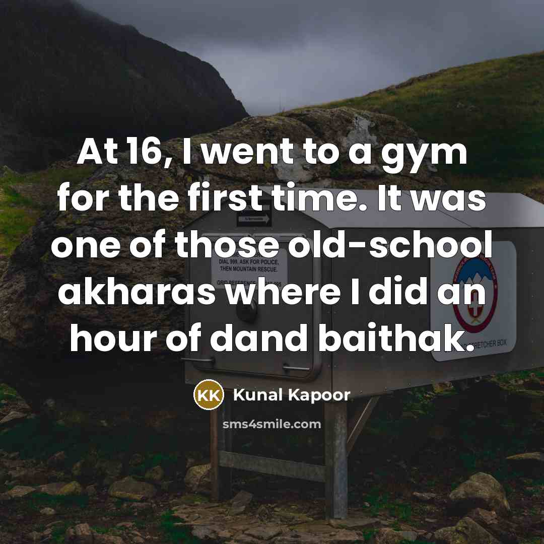 “At 16, I went to a gym for the first…” quote by Kunal Kapoor