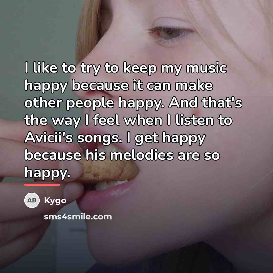 “I like to try to keep my music happy because…” quote by Kygo