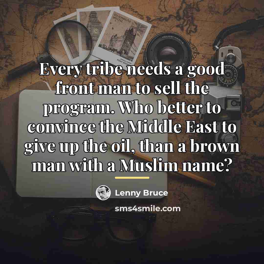 “Every tribe needs a good front man to sell the…” quote by Lenny Bruce