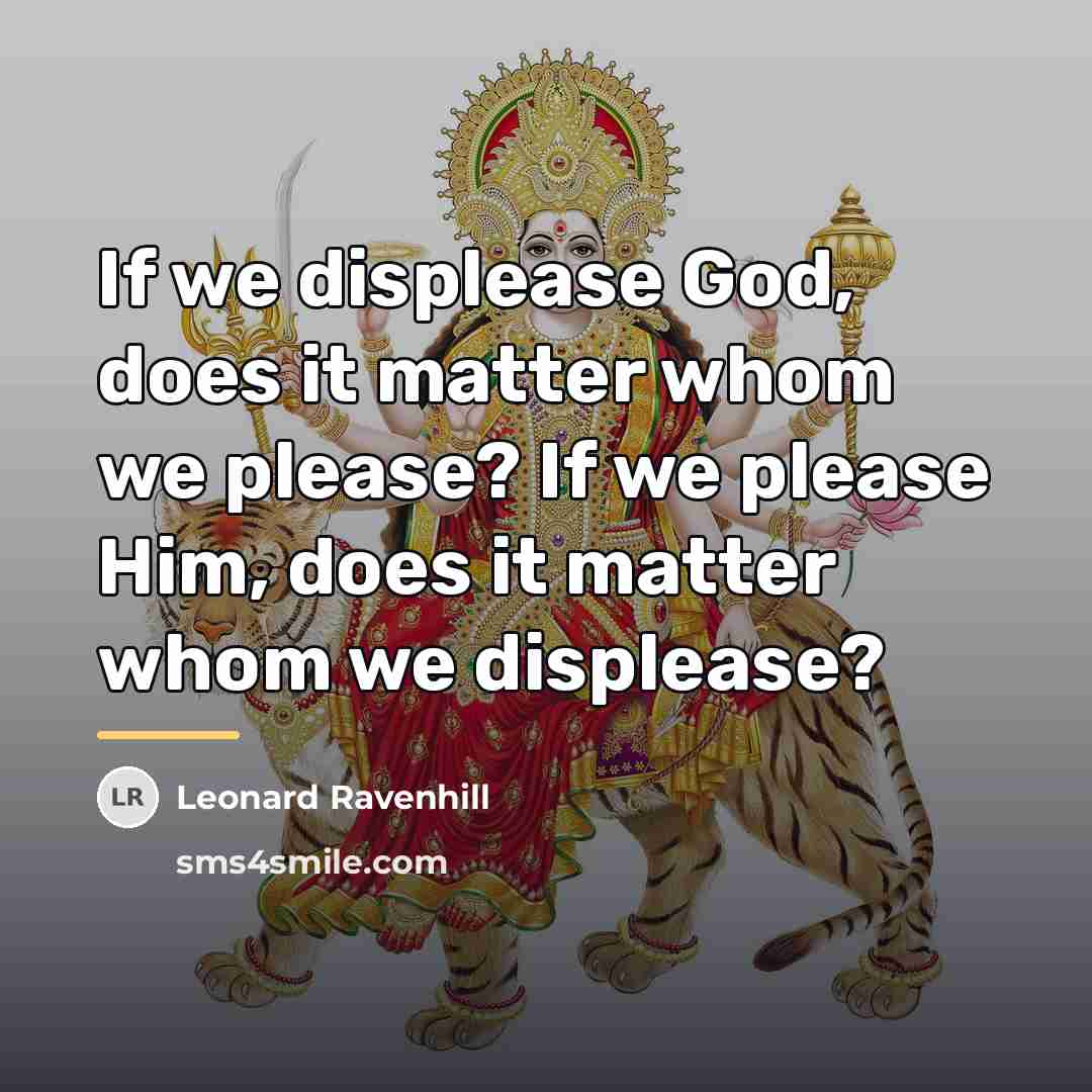“If we displease God, does it matter whom we please?…” quote by Leonard Ravenhill