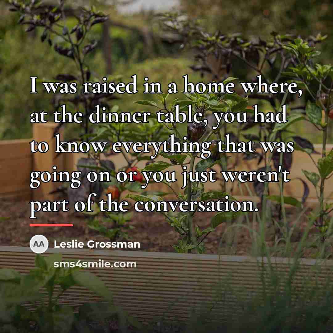 “I was raised in a home where, at the dinner…” quote by Leslie Grossman