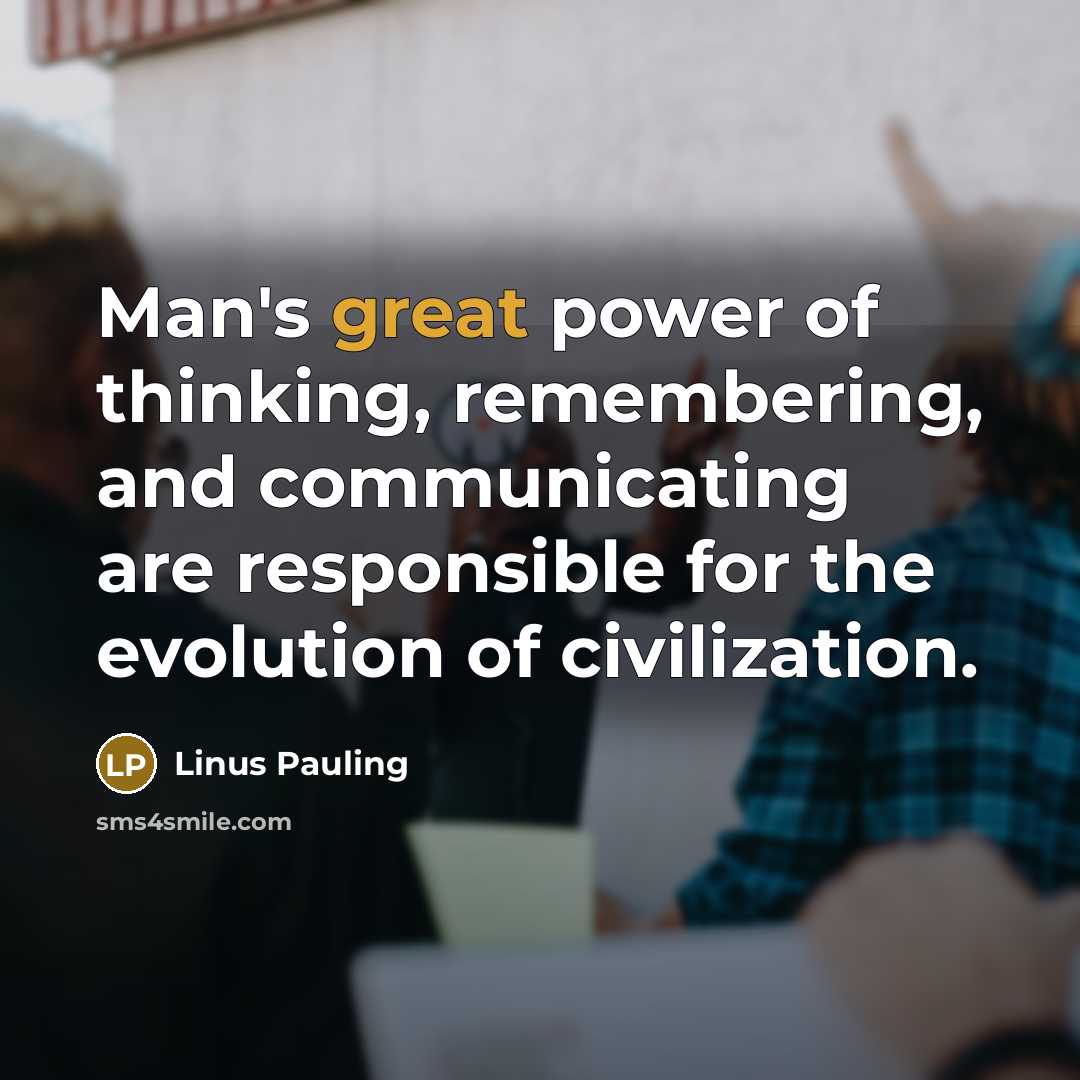 “Man's great power of thinking, remembering, and communicating are responsible…” quote by Linus Pauling