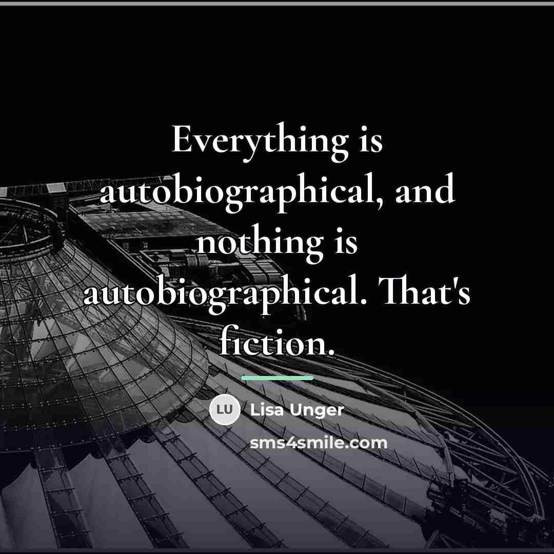 “Everything is autobiographical, and nothing is autobiographical. That's fiction.…” quote by Lisa Unger