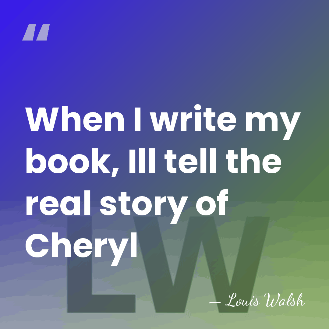 When I write my book, Ill tell the real story of Cheryl - Louis Walsh