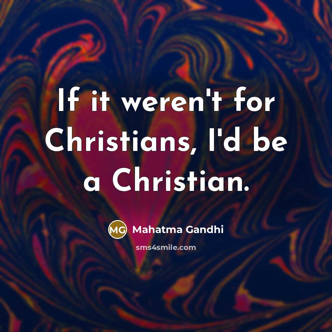 “If it weren't for Christians, I'd be a Christian.…” quote by Mahatma Gandhi