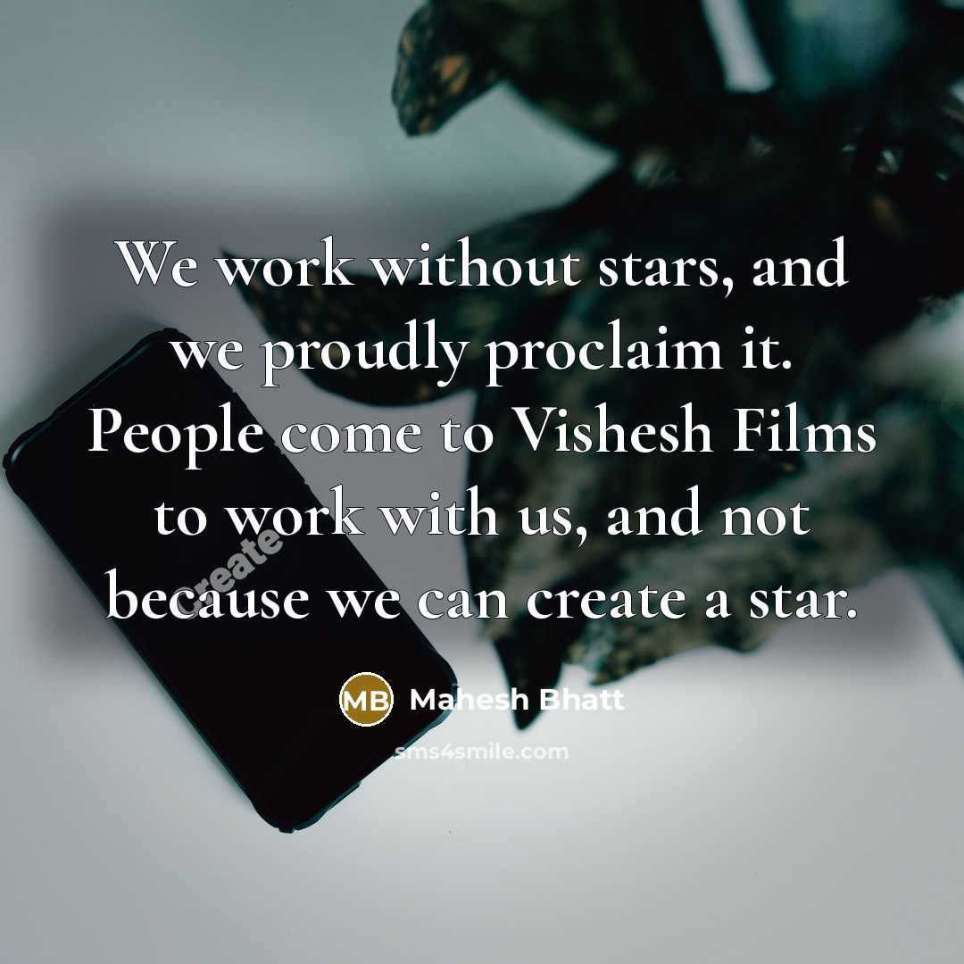 “We work without stars, and we proudly proclaim it. People…” quote by Mahesh Bhatt