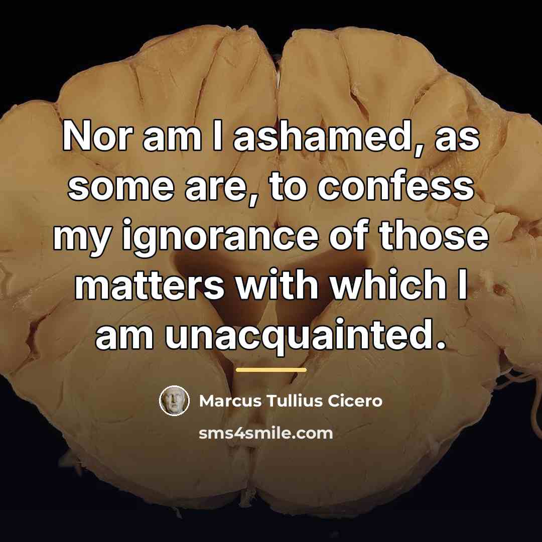 “Nor am I ashamed, as some are, to confess my…” quote by Marcus Tullius Cicero