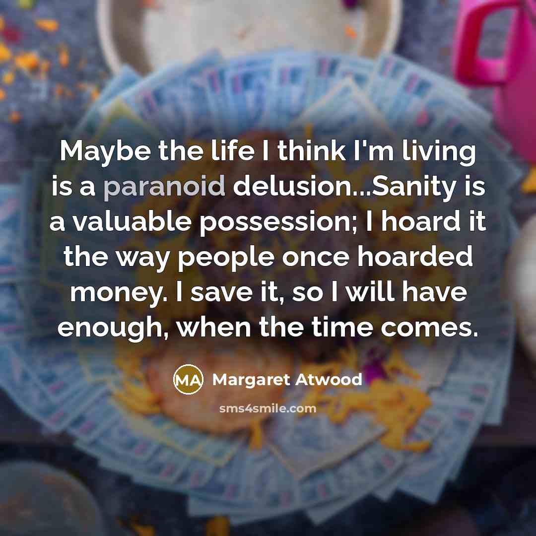 “Maybe the life I think I'm living is a paranoid…” quote by Margaret Atwood
