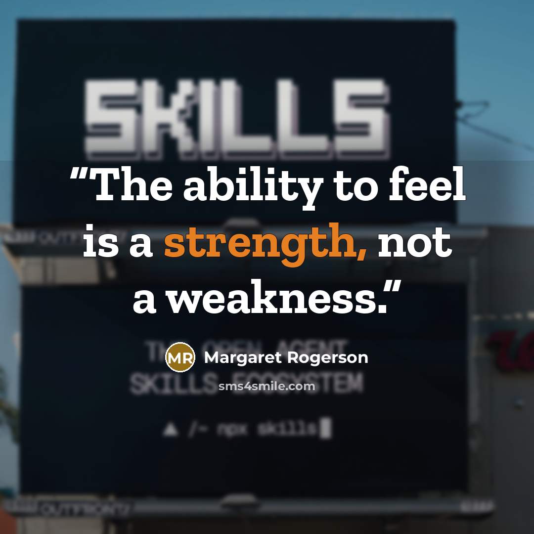“The ability to feel is a strength, not a weakness.” quote by Margaret Rogerson