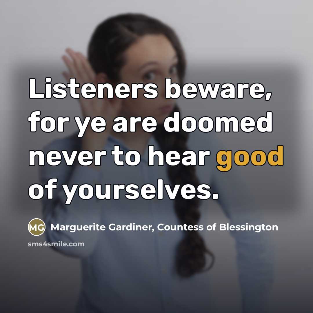 “Listeners beware, for ye are doomed never to hear good…” quote by Marguerite Gardiner, Countess of Blessington