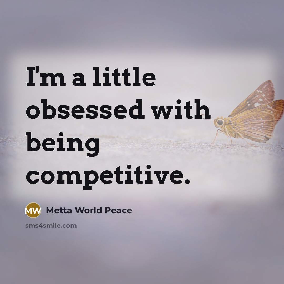 “I'm a little obsessed with being competitive.…” quote by Metta World Peace