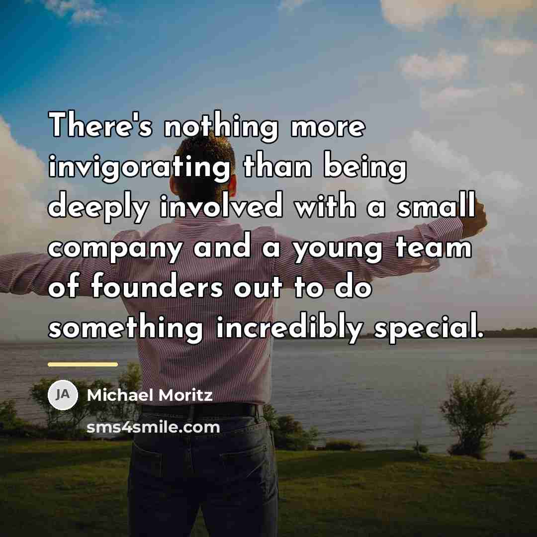 “There's nothing more invigorating than being deeply involved with a…” quote by Michael Moritz