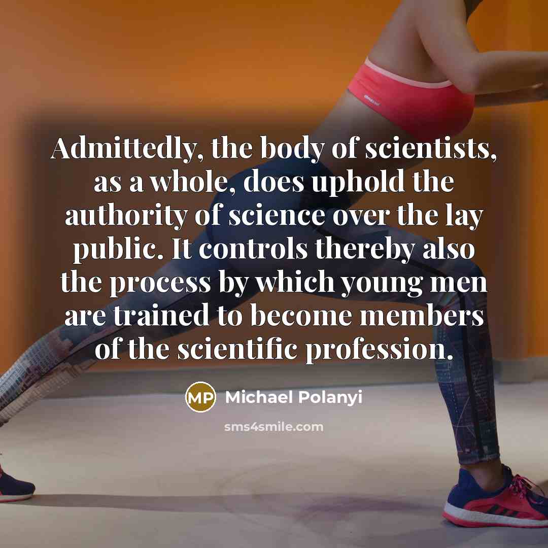 “Admittedly, the body of scientists, as a whole, does uphold…” quote by Michael Polanyi